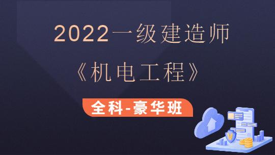 2022一级建造师《机电工程》（延考）全科-豪华班