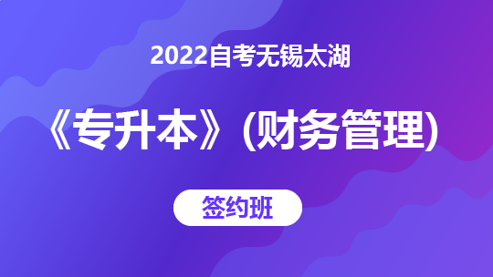 2022自考无锡太湖《专升本》（财务管理）-签约班