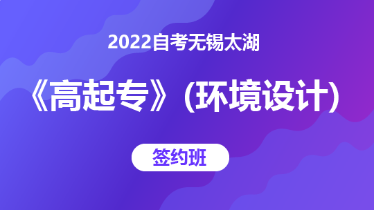 2022自考无锡太湖《高起专》（环境艺术设计）-签约班