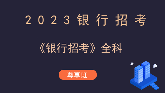 2023年银行招考《银行招考》全科-尊享班2班