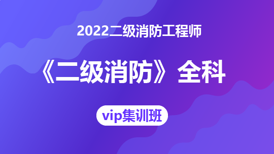 2022二级消防工程师《二级消防》全科-VIP集训班